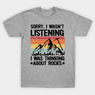 Sorry I Wasn't Listening I Was Thinking About Rocks Geology T-Shirt